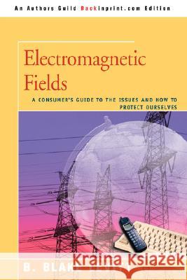 Electromagnetic Fields: A Consumer's Guide to the Issues and How to Protect Ourselves Levitt, B. Blake 9780595476077 Backinprint.com