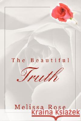 The Beautiful Truth Melissa Rose 9780595476107 iUniverse