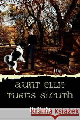 Aunt Ellie Turns Sleuth Liz Clarke 9780595476329 iUniverse