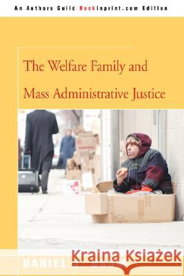 The Welfare Family and Mass Administrative Justice Daniel J. Baum 9780595476466 Backinprint.com