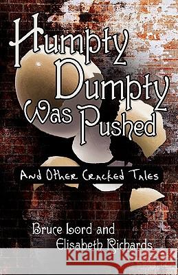 Humpty Dumpty Was Pushed: And Other Cracked Tales Lord, Bruce 9780595476916 iUniverse.com