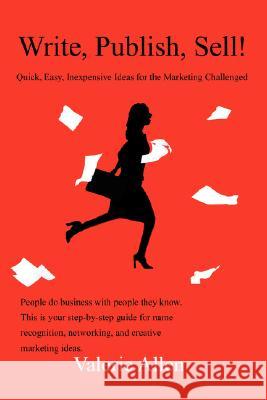 Write, Publish, Sell!: Quick, Easy, Inexpensive Ideas for the Marketing Challenged Allen, Valerie 9780595476930 iUniverse
