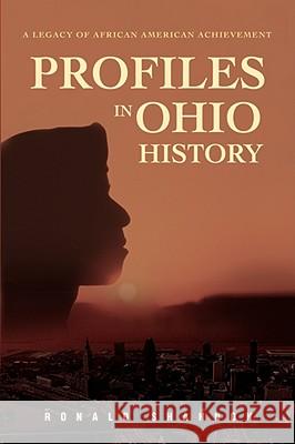 Profiles in Ohio History: A Legacy of African American Achievement Shannon, Ronald 9780595477166 iUniverse