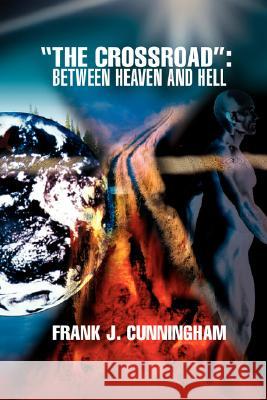 The Crossroad: Between Heaven and Hell Cunningham, Frank J. 9780595477494 iUniverse