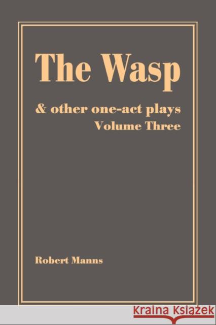 The Wasp: and other one-act plays Manns, Robert 9780595477692 iUniverse