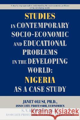 Studies in Contemporary Socio-Economic and Educational Problems in the Developing World: Nigeria as a Case Study Kobiowu, Solomon V. 9780595477814 IUNIVERSE.COM