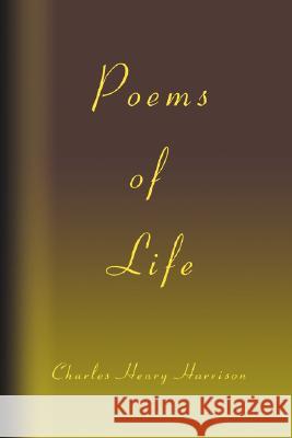 Poems of Life Charles Henry Harrison 9780595477821 iUniverse