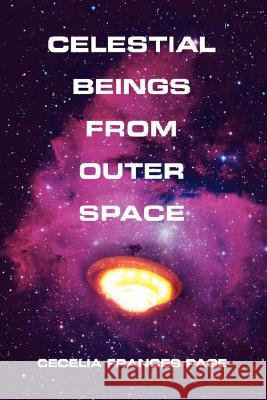 Celestial Beings From Outer Space Cecelia F. Page 9780595477968 iUniverse