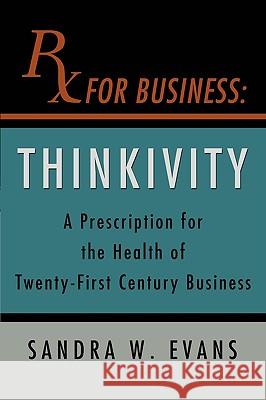 RX For Business: Thinkivity Sandra W Evans 9780595478200