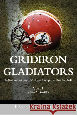 Gridiron Gladiators: Italian-Americans in College, Semipro & Pro Football Batella, Fausto 9780595478279 iUniverse