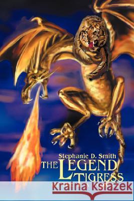 The Legend of the Tigress Stephanie D. Smith 9780595478378 iUniverse