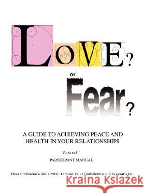 Love? or Fear?: A Guide To Achieving Peace And Health In Your Relationships Bartholomew, Doug 9780595478484 iUniverse