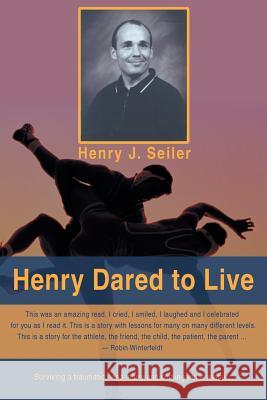 Henry Dared to Live Henry J. Seiler 9780595478613 iUniverse