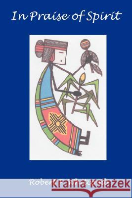 In Praise of Spirit Robert F. Whitcomb 9780595478682