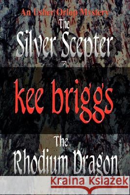 The Silver Scepter & the Rhodium Dragon: The Usher Orlop Mystery Series 7 & 8 Briggs, Kee 9780595478873 iUniverse
