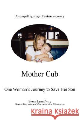 Mother Cub: One Woman's Journey to Save Her Son Perry, Susan Lynn 9780595479184