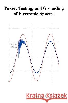 Power, Testing, and Grounding of Electronic Systems Jesus C. D 9780595479337 GLOBAL AUTHORS PUBLISHERS