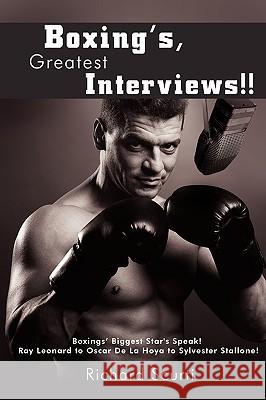 Boxing's, Greatest Interviews!!: Boxing Biggest Star's Speak! Ray Leonard to Oscar De La Hoya to Sylvester Stallone! Scurti, Richard 9780595479474 iUniverse.com