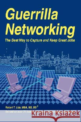 Guerrilla Networking: The Best Way to Capture and Keep Great Jobs Uda, Robert T. 9780595479498 iUniverse