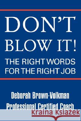 Don't Blow It!: The Right Words for the Right Job Brown-Volkman, Deborah 9780595479641 iUniverse
