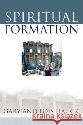 Spiritual Formation Gary And Lois Hauck 9780595479672 iUniverse
