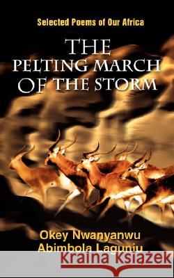 The Pelting March of the Storm: Selected Poems of Our Africa Nwanyanwu, Okey 9780595479740 iUniverse