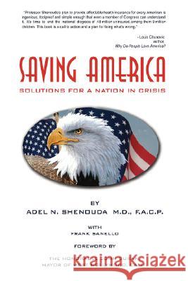 Saving America: Solutions for A Nation in Crisis Shenouda, Adel N. 9780595480135 iUniverse