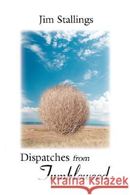 Dispatches from Tumbleweed Jim Stallings 9780595480173 iUniverse