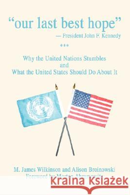 Our Last Best Hope -President John F. Kennedy: Why the United Nations Stumbles and What the United States Should Do about It Wilkinson, M. James 9780595480258 iUniverse