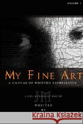My Fine Art: A Canvas of Written Expressions Moise, John 9780595480388 iUniverse