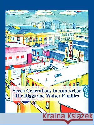 Seven Generations In Ann Arbor: The Riggs And Walser Families Taggart, Sarah 9780595480418