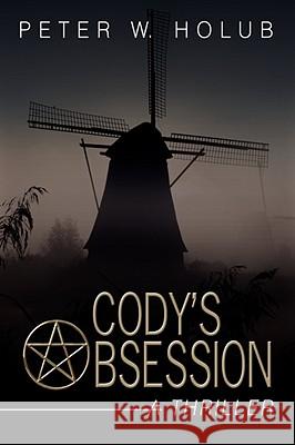 Cody's Obsession: A Thriller Holub, Peter W. 9780595480531 IUNIVERSE.COM