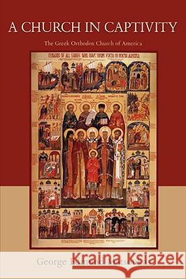 A Church in Captivity: The Greek Orthodox Church of America Matsoukas, George Edmund 9780595480678 iUniverse