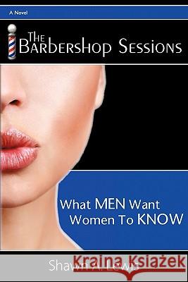 The Barbershop Sessions: What Black Men Want Black Women to Know Lewis, Shawn A. 9780595480876