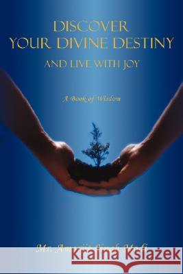 Discover Your Divine Destiny: And Live with Joy Modi, Amarjit Singh 9780595480883