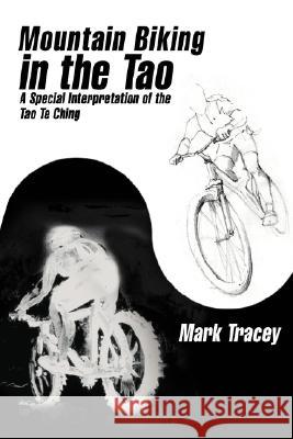Mountain Biking in the Tao Mark Tracey 9780595480944 iUniverse