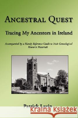 Ancestral Quest: Tracing My Ancestors in Ireland Lavin, Patrick 9780595480968