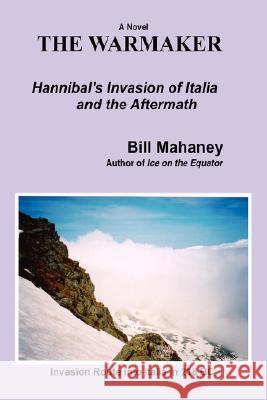 The Warmaker: Hannibal's Invasion of Italia and the Aftermath Mahaney, Bill 9780595481019