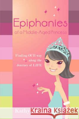 Epiphanies of a Middle-Aged Princess Kathy Glasgow Oakes 9780595481255 IUNIVERSE.COM