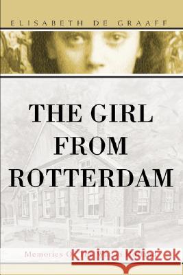 The Girl From Rotterdam: Memories Of The War in Holland De Graaff, Elisabeth 9780595481415 iUniverse