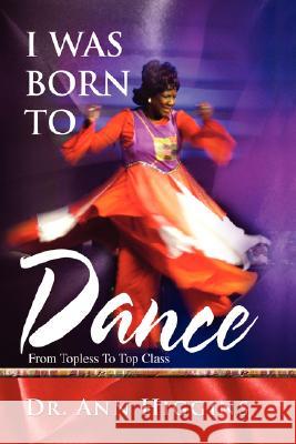 I Was Born to Dance: From Topless to Top Class Higgins, Ann 9780595481484