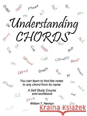 Understanding Chords: You Can Learn to Find the Notes to Any Chord from Its Name Newton, William T. 9780595481620