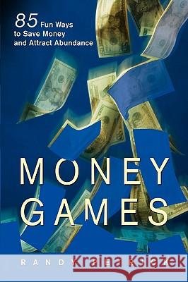 Money Games: 85 Fun Ways to Save Money and Attract Abundance Petrick, Randy 9780595481972