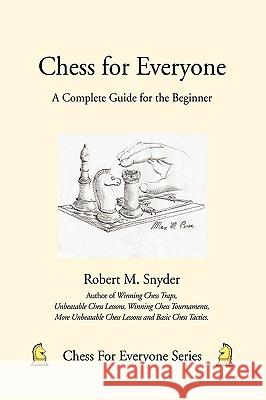 Chess for Everyone: A Complete Guide for the Beginner Snyder, Robert M. 9780595482061 iUniverse