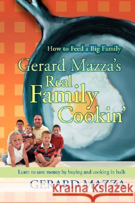 Gerard Mazza's Real Family Cookin': How to Feed a Big Family Mazza, Gerard 9780595482467