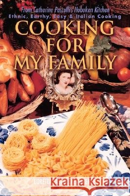 Cooking For My Family: From Catherine Pasculli's Hoboken Kitchen Lawrence, Loretta Pasculli 9780595482825 IUNIVERSE.COM