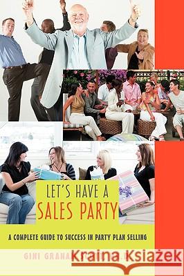 Let's Have a Sales Party: A Complete Guide to Success in Party Plan Selling Scott, Gini Graham 9780595482894 ASJA Press