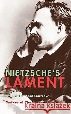 Nietzsche's Lament Richard C. Loofbourrow 9780595483044 iUniverse