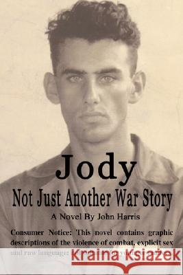 Jody: Not Just Another War Story Harris, John 9780595483082 iUniverse