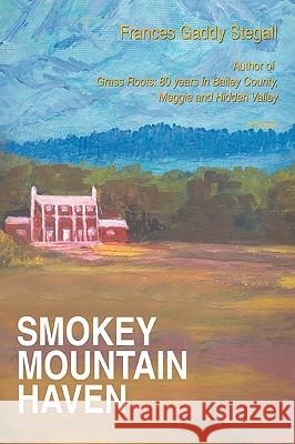 Smokey Mountain Haven Frances Gaddy Stegall 9780595483235 iUniverse